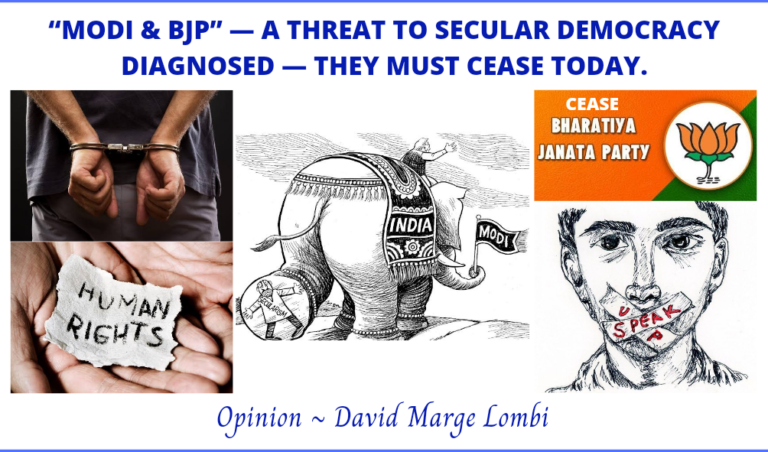 “MODI & BJP” — A THREAT TO SECULAR DEMOCRACY DIAGNOSED — THEY MUST CEASE TODAY. Opinions & Special Articles By David Marge Lombi.