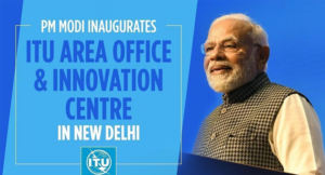 PM Modi to inaugurate ITU Area Office & Innovation Centre, driving economic growth and development in South Asia